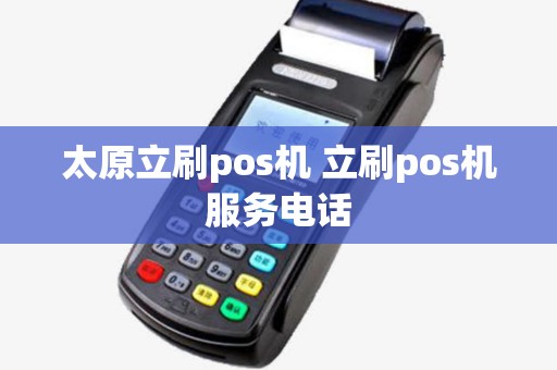 太原立刷pos机 立刷pos机服务电话 太原立刷pos机 立刷pos机服务电话
