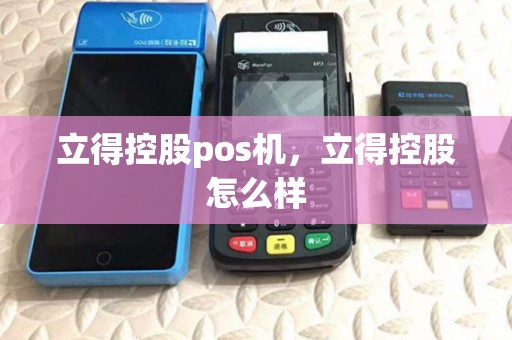 立得控股pos机,立得控股怎么样 立得控股pos机,立得控股怎么样