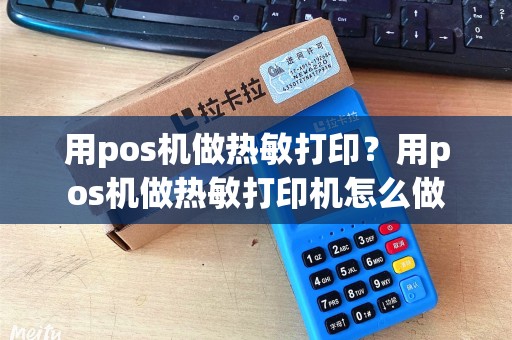 用pos机做热敏打印？用pos机做热敏打印机怎么做