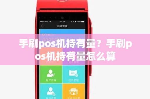 手刷pos机持有量?手刷pos机持有量怎么算 手刷pos机持有量?手刷pos机持有量怎么算