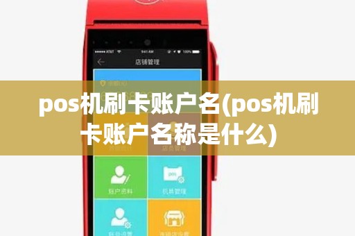 pos机刷卡账户名(pos机刷卡账户名称是什么)