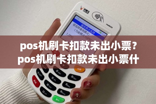 pos机刷卡扣款未出小票?pos机刷卡扣款未出小票什么意思 pos机刷卡扣款未出小票?pos机刷卡扣款未出小票什么意思