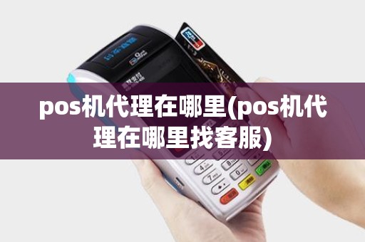 pos机代理在哪里(pos机代理在哪里找客服) pos机代理在哪里(pos机代理在哪里找客服)