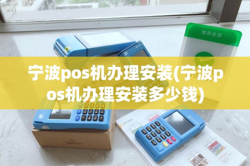 宁波pos机办理安装(宁波pos机办理安装多少钱) 宁波pos机办理安装(宁波pos机办理安装多少钱)