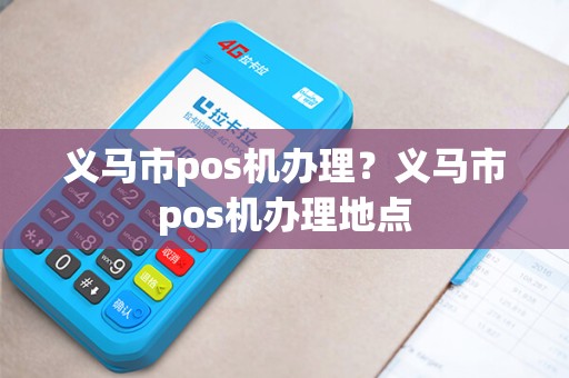 义马市pos机办理?义马市pos机办理地点 义马市pos机办理?义马市pos机办理地点