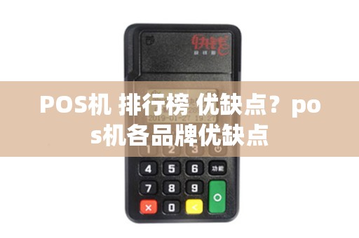 POS机 排行榜 优缺点?pos机各品牌优缺点 POS机 排行榜 优缺点?pos机各品牌优缺点