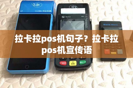 拉卡拉pos机句子?拉卡拉pos机宣传语 拉卡拉pos机句子?拉卡拉pos机宣传语