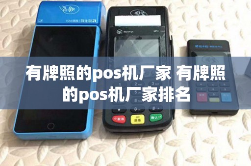 有牌照的pos机厂家 有牌照的pos机厂家排名 有牌照的pos机厂家 有牌照的pos机厂家排名