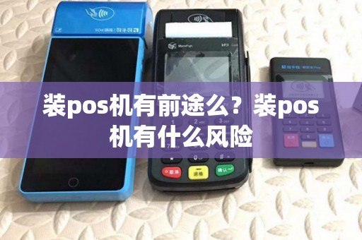 装pos机有前途么？装pos机有什么风险