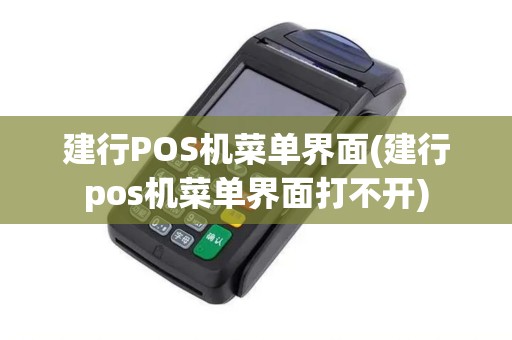 建行POS机菜单界面(建行pos机菜单界面打不开) 建行POS机菜单界面(建行pos机菜单界面打不开)