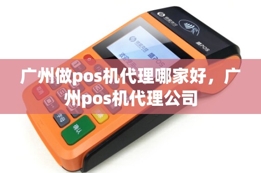广州做pos机代理哪家好,广州pos机代理公司 广州做pos机代理哪家好,广州pos机代理公司