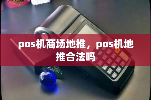 pos机商场地推，pos机地推合法吗