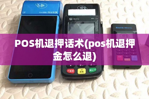 POS机退押话术(pos机退押金怎么退)