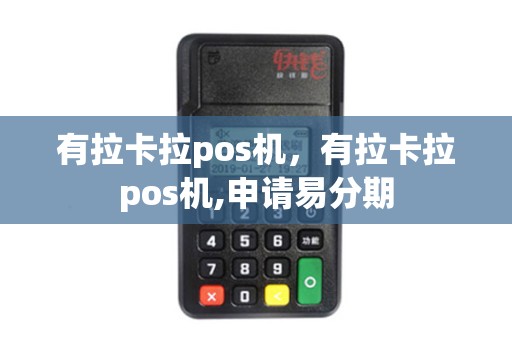 有拉卡拉pos机,有拉卡拉pos机,申请易分期 有拉卡拉pos机,有拉卡拉pos机,申请易分期