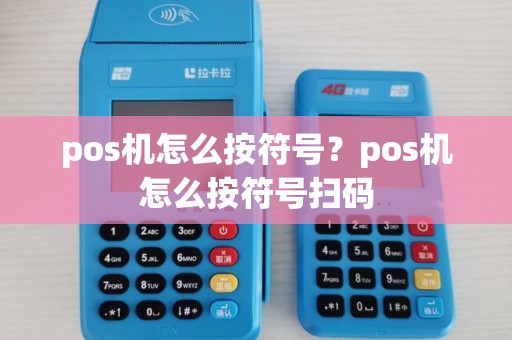 pos机怎么按符号?pos机怎么按符号扫码 pos机怎么按符号?pos机怎么按符号扫码