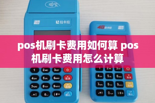 pos机刷卡费用如何算 pos机刷卡费用怎么计算 pos机刷卡费用如何算 pos机刷卡费用怎么计算