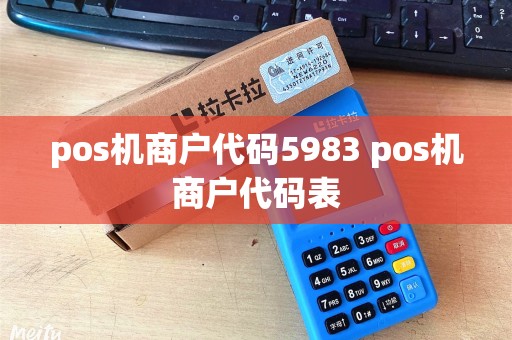 pos机商户代码5983 pos机商户代码表 pos机商户代码5983 pos机商户代码表
