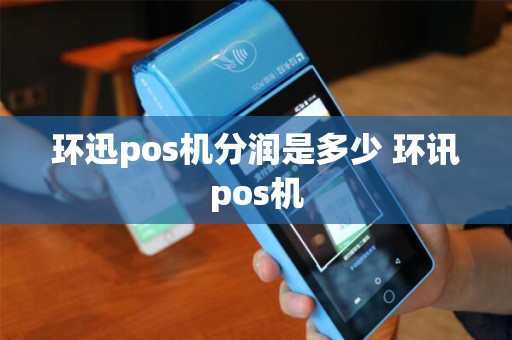 环迅pos机分润是多少 环讯pos机 环迅pos机分润是多少 环讯pos机