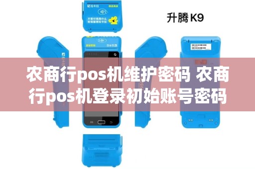 农商行pos机维护密码 农商行pos机登录初始账号密码 农商行pos机维护密码 农商行pos机登录初始账号密码