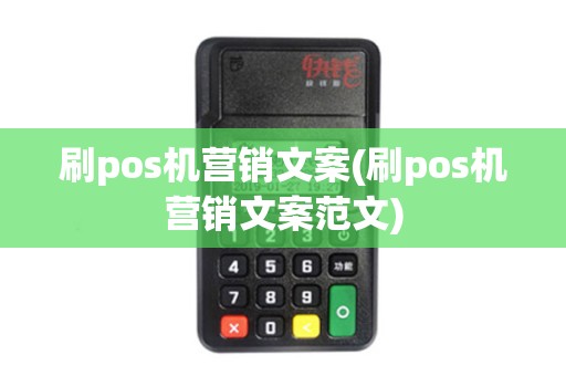 刷pos机营销文案(刷pos机营销文案范文) 刷pos机营销文案(刷pos机营销文案范文)