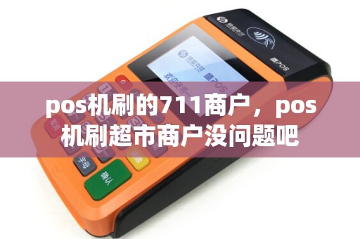 pos机刷的711商户,pos机刷超市商户没问题吧 pos机刷的711商户,pos机刷超市商户没问题吧