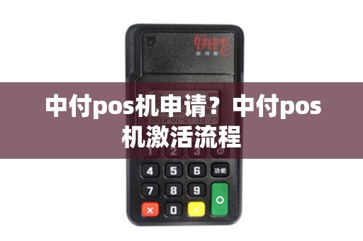 中付pos机申请?中付pos机激活流程 中付pos机申请?中付pos机激活流程