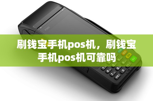 刷钱宝手机pos机,刷钱宝手机pos机可靠吗 刷钱宝手机pos机,刷钱宝手机pos机可靠吗
