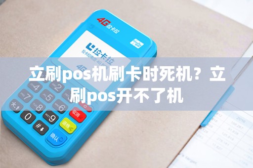 立刷pos机刷卡时死机?立刷pos开不了机 立刷pos机刷卡时死机?立刷pos开不了机