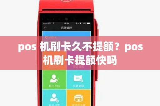 pos 机刷卡久不提额?pos机刷卡提额快吗 pos 机刷卡久不提额?pos机刷卡提额快吗