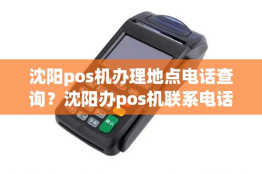 沈阳pos机办理地点电话查询？沈阳办pos机联系电话