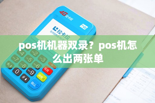 pos机机器双录?pos机怎么出两张单 pos机机器双录?pos机怎么出两张单