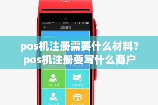 pos机注册需要什么材料?pos机注册要写什么商户 pos机注册需要什么材料?pos机注册要写什么商户