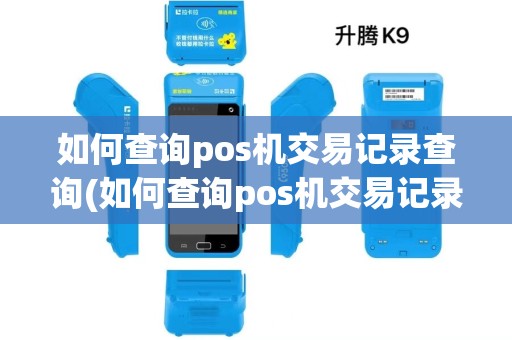 如何查询pos机交易记录查询(如何查询pos机交易记录查询结果) 如何查询pos机交易记录查询(如何查询pos机交易记录查询结果)