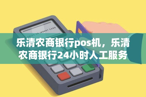 乐清农商银行pos机,乐清农商银行24小时人工服务 乐清农商银行pos机,乐清农商银行24小时人工服务