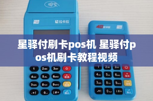 星驿付刷卡pos机 星驿付pos机刷卡教程视频 星驿付刷卡pos机 星驿付pos机刷卡教程视频