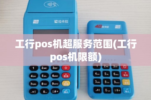 工行pos机超服务范围(工行pos机限额) 工行pos机超服务范围(工行pos机限额)