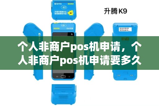 个人非商户pos机申请,个人非商户pos机申请要多久 个人非商户pos机申请,个人非商户pos机申请要多久