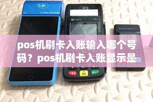 pos机刷卡入账输入哪个号码?pos机刷卡入账显示是什么 pos机刷卡入账输入哪个号码?pos机刷卡入账显示是什么