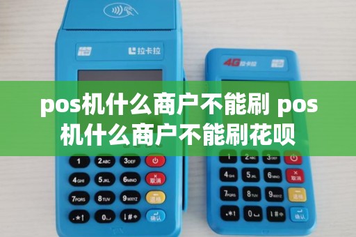 pos机什么商户不能刷 pos机什么商户不能刷花呗 pos机什么商户不能刷 pos机什么商户不能刷花呗