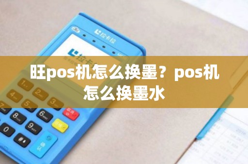 旺pos机怎么换墨?pos机怎么换墨水 旺pos机怎么换墨?pos机怎么换墨水