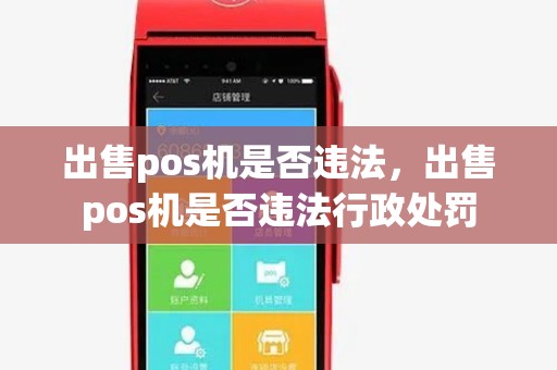 出售pos机是否违法,出售pos机是否违法行政处罚 出售pos机是否违法,出售pos机是否违法行政处罚