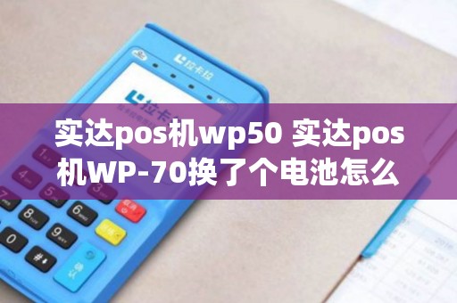 实达pos机wp50 实达pos机WP-70换了个电池怎么显示代码错误 实达pos机wp50 实达pos机WP-70换了个电池怎么显示代码错误