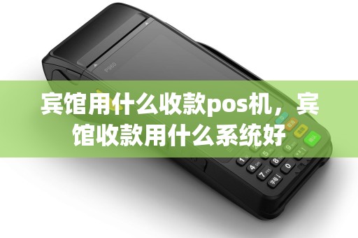 宾馆用什么收款pos机，宾馆收款用什么系统好