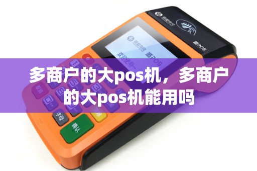 多商户的大pos机，多商户的大pos机能用吗