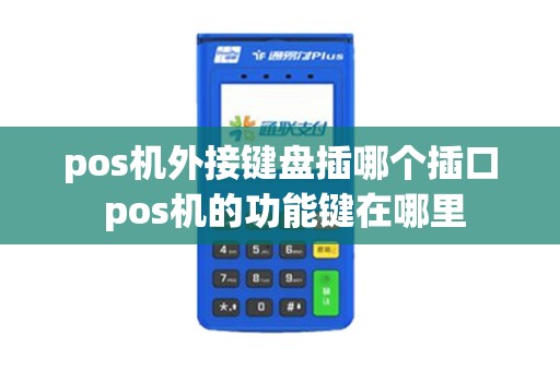 pos机外接键盘插哪个插口 pos机的功能键在哪里