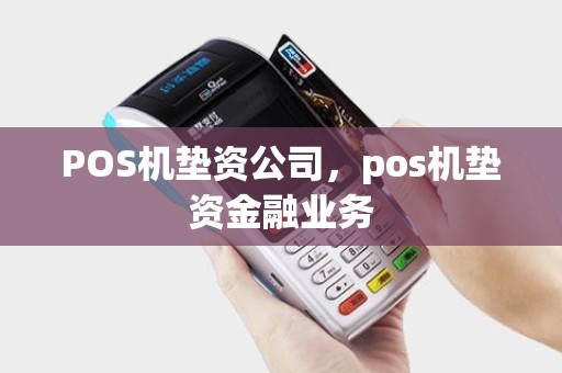 POS机垫资公司,pos机垫资金融业务 POS机垫资公司,pos机垫资金融业务