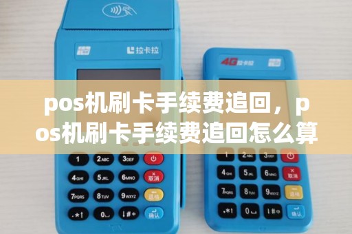 pos机刷卡手续费追回,pos机刷卡手续费追回怎么算 pos机刷卡手续费追回,pos机刷卡手续费追回怎么算