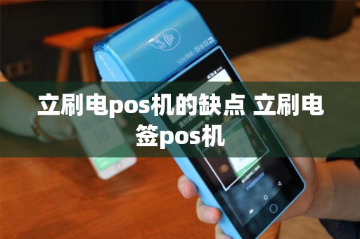 立刷电pos机的缺点 立刷电签pos机 立刷电pos机的缺点 立刷电签pos机