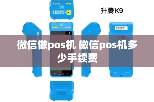 微信做pos机 微信pos机多少手续费 微信做pos机 微信pos机多少手续费