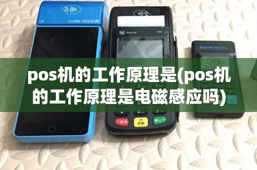 pos机的工作原理是(pos机的工作原理是电磁感应吗) pos机的工作原理是(pos机的工作原理是电磁感应吗)